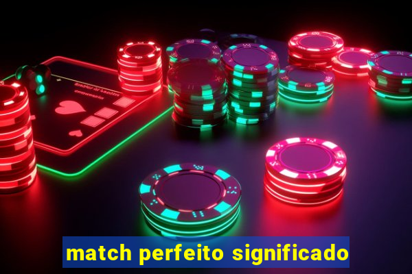 match perfeito significado